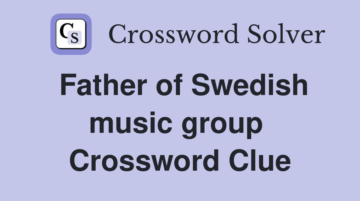 Father of Swedish music group  Crossword Clue