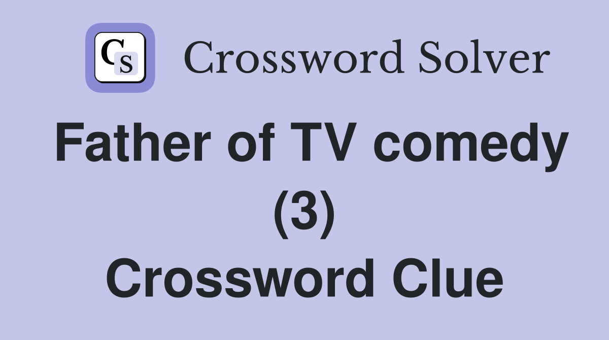 Father of TV comedy (3) Crossword Clue