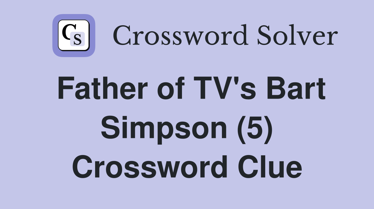 Father of TV's Bart Simpson (5) Crossword Clue