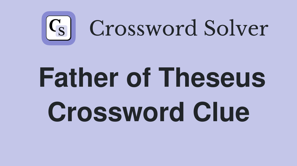 Father of Theseus Crossword Clue