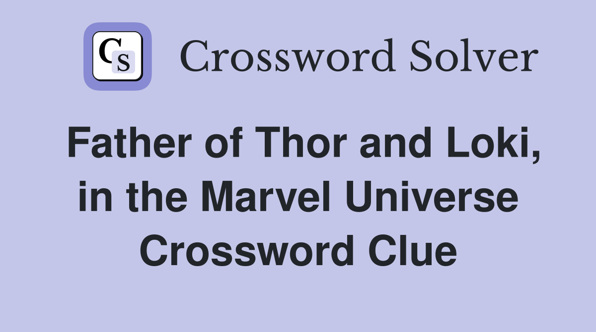 Father of Thor and Loki, in the Marvel Universe Crossword Clue