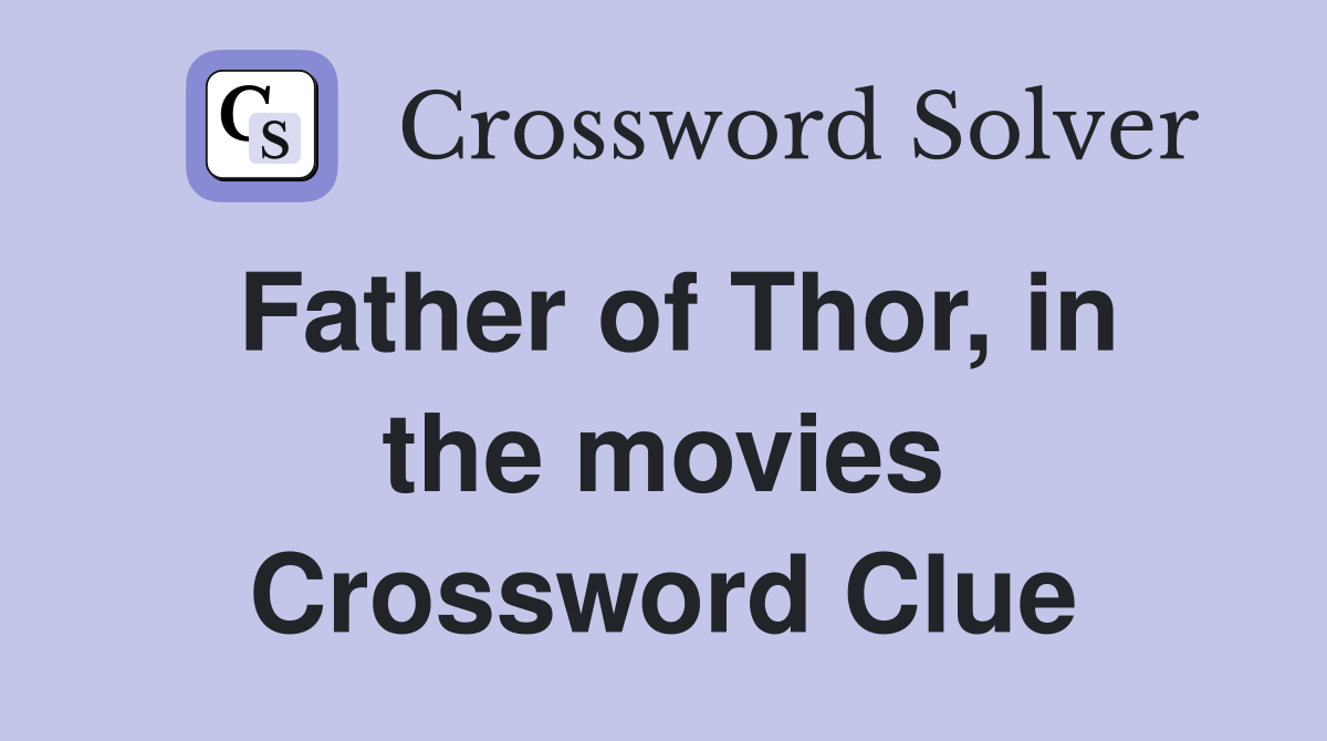 Father of Thor, in the movies Crossword Clue