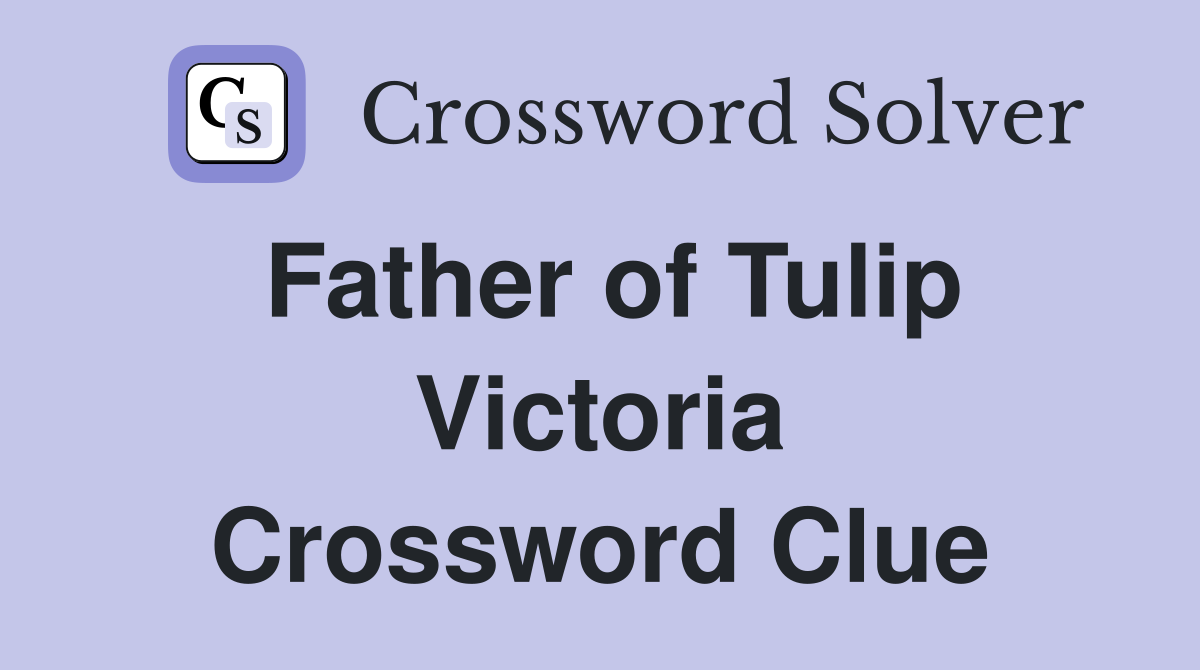 Father of Tulip Victoria Crossword Clue