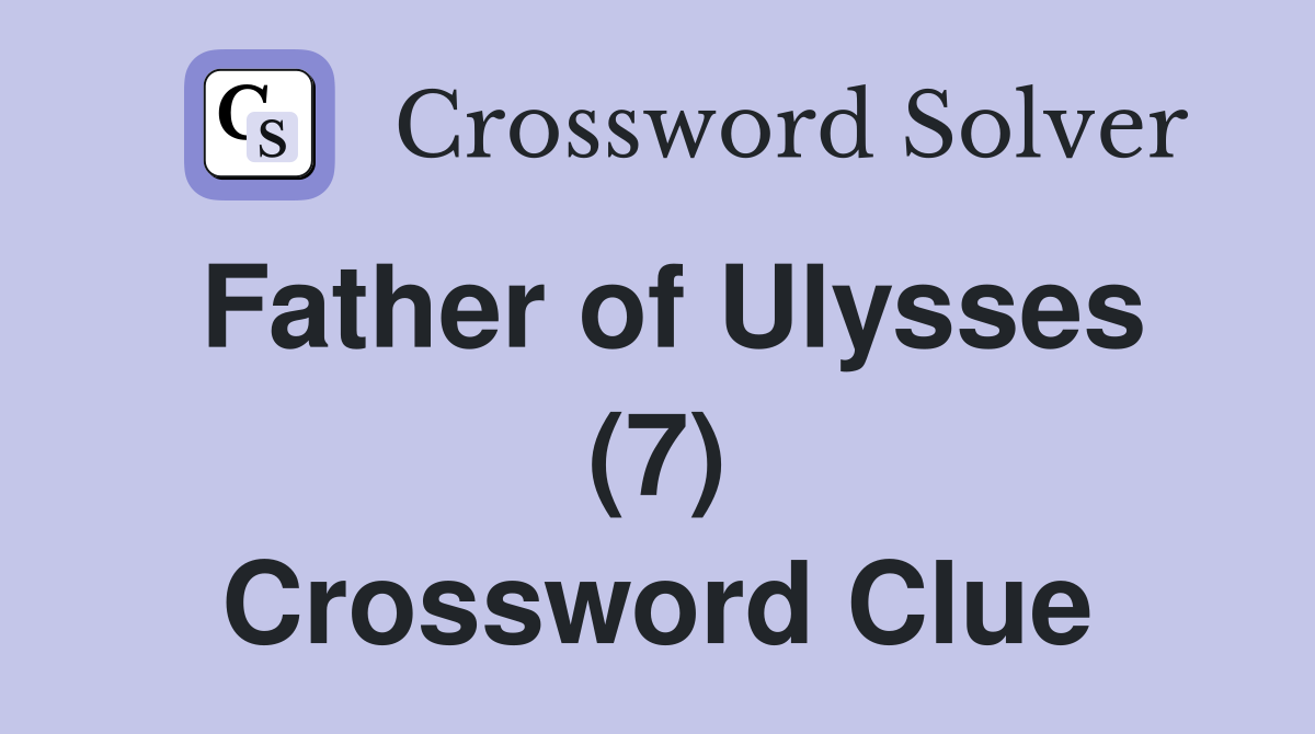Father of Ulysses (7) Crossword Clue