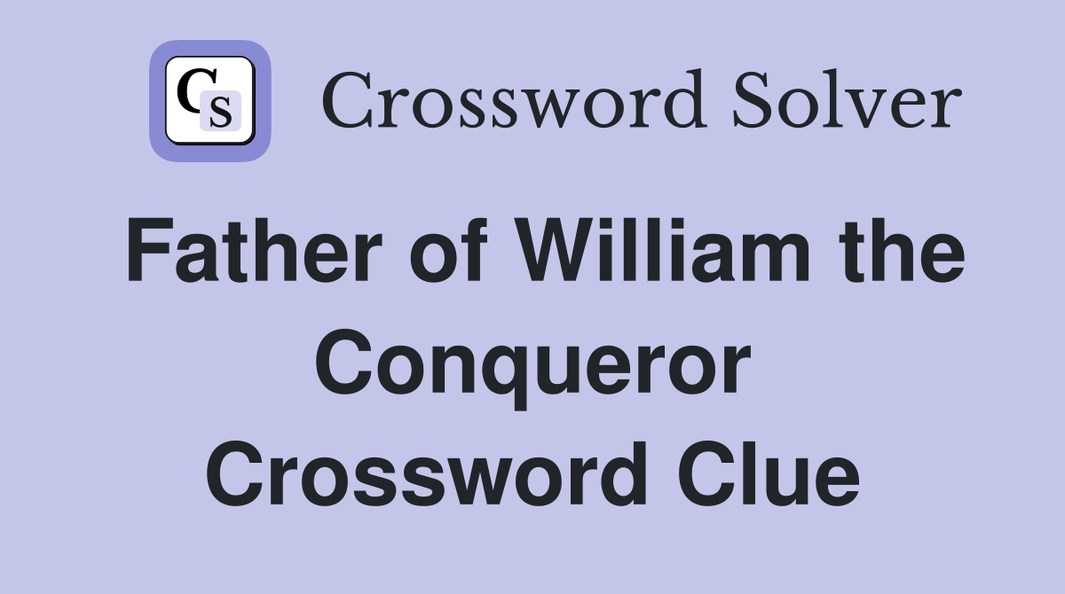 Father of William the Conqueror Crossword Clue