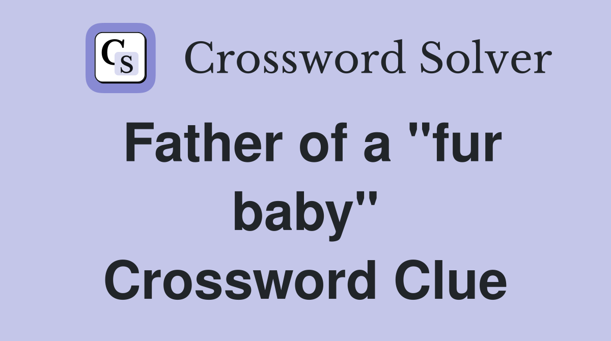Father of a "fur baby" Crossword Clue
