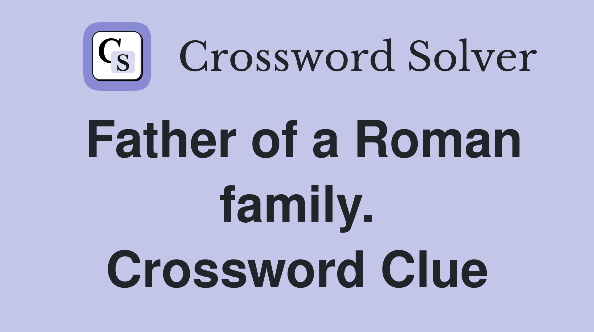 Father of a Roman family. Crossword Clue