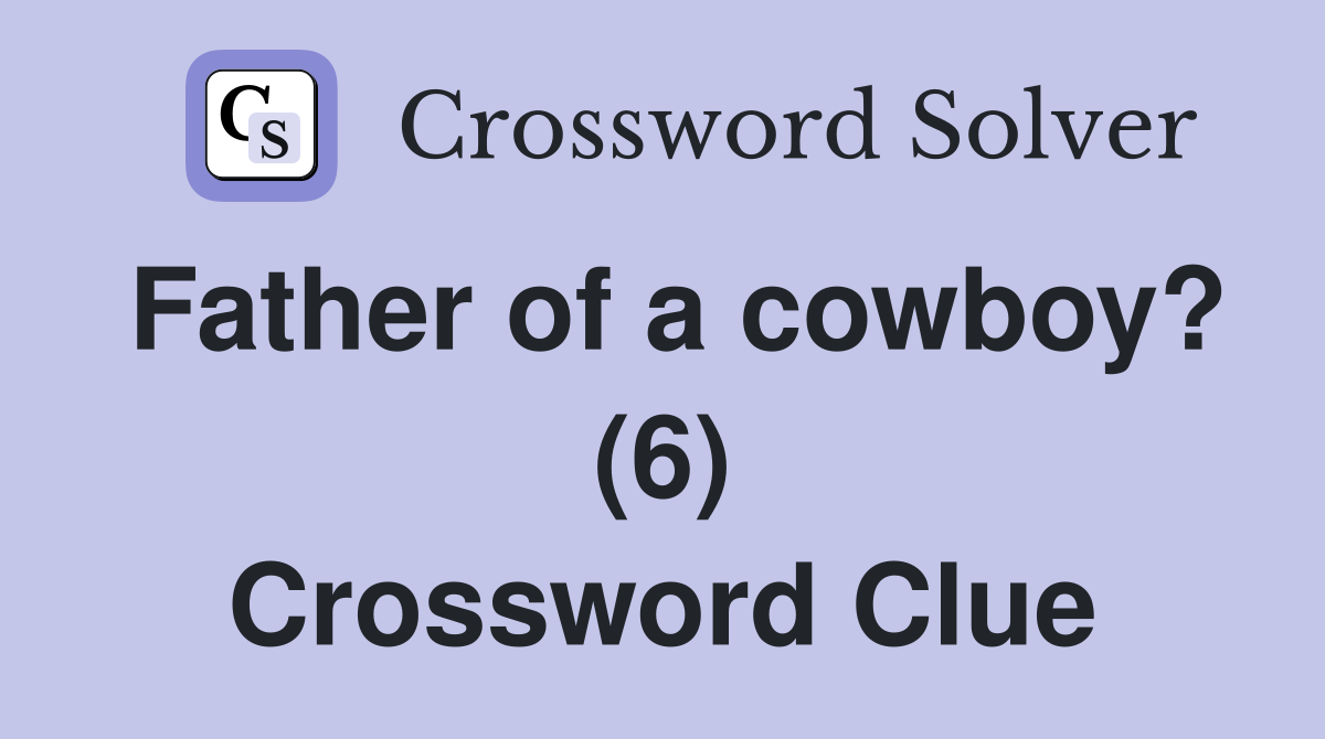 Father of a cowboy? (6) Crossword Clue