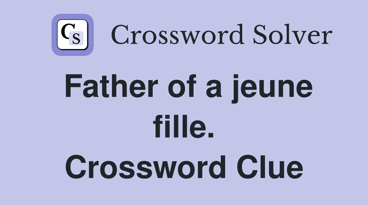 Father of a jeune fille. Crossword Clue