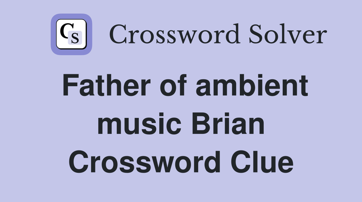 Father of ambient music Brian Crossword Clue