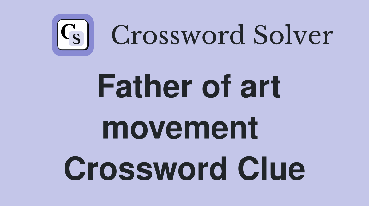 Father of art movement  Crossword Clue