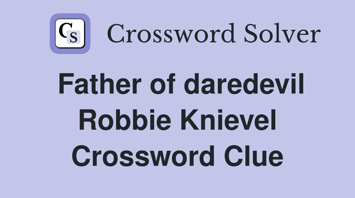Father of daredevil Robbie Knievel Crossword Clue