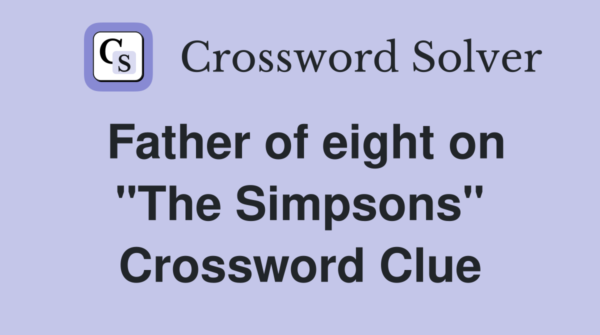 Father of eight on "The Simpsons" Crossword Clue