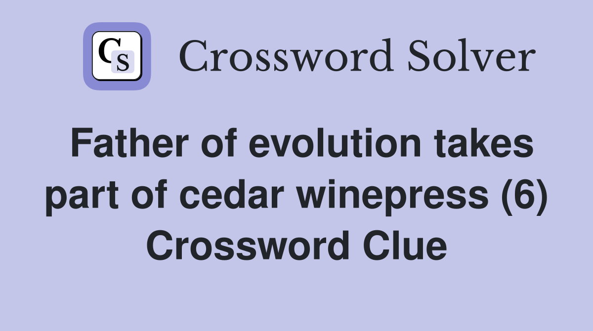 Father of evolution takes part of cedar winepress (6) Crossword Clue