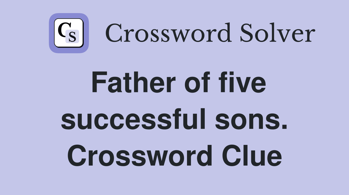 Father of five successful sons. Crossword Clue
