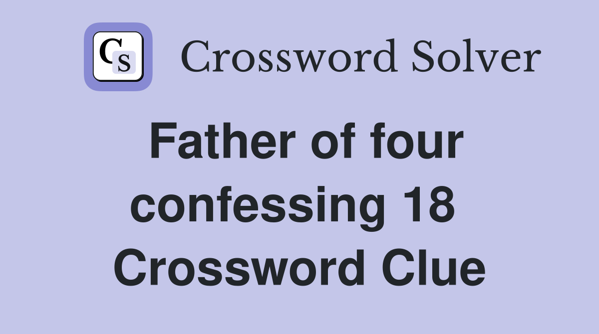 Father of four confessing 18  Crossword Clue