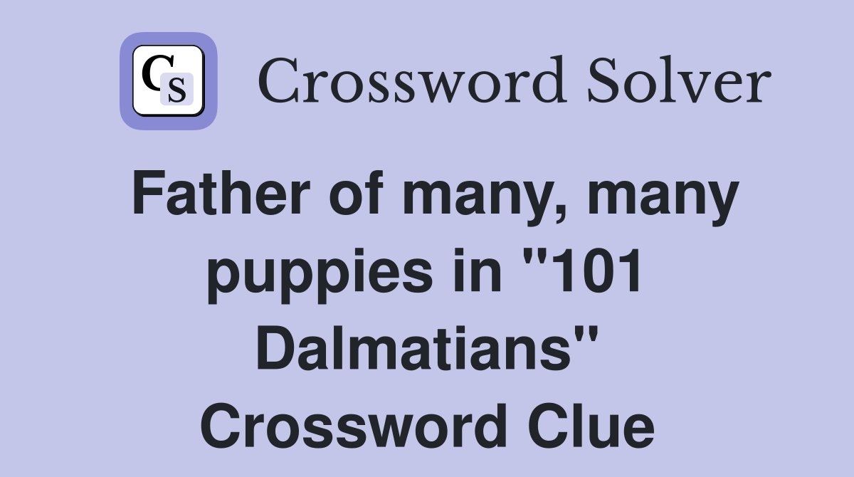 Father of many, many puppies in "101 Dalmatians" Crossword Clue