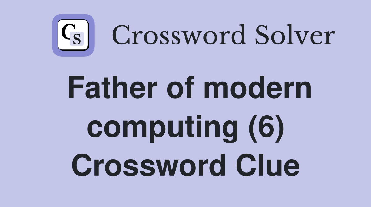Father of modern computing (6) Crossword Clue