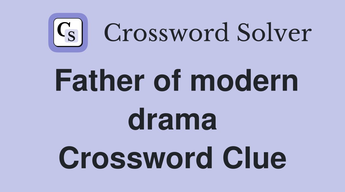 Father of modern drama Crossword Clue