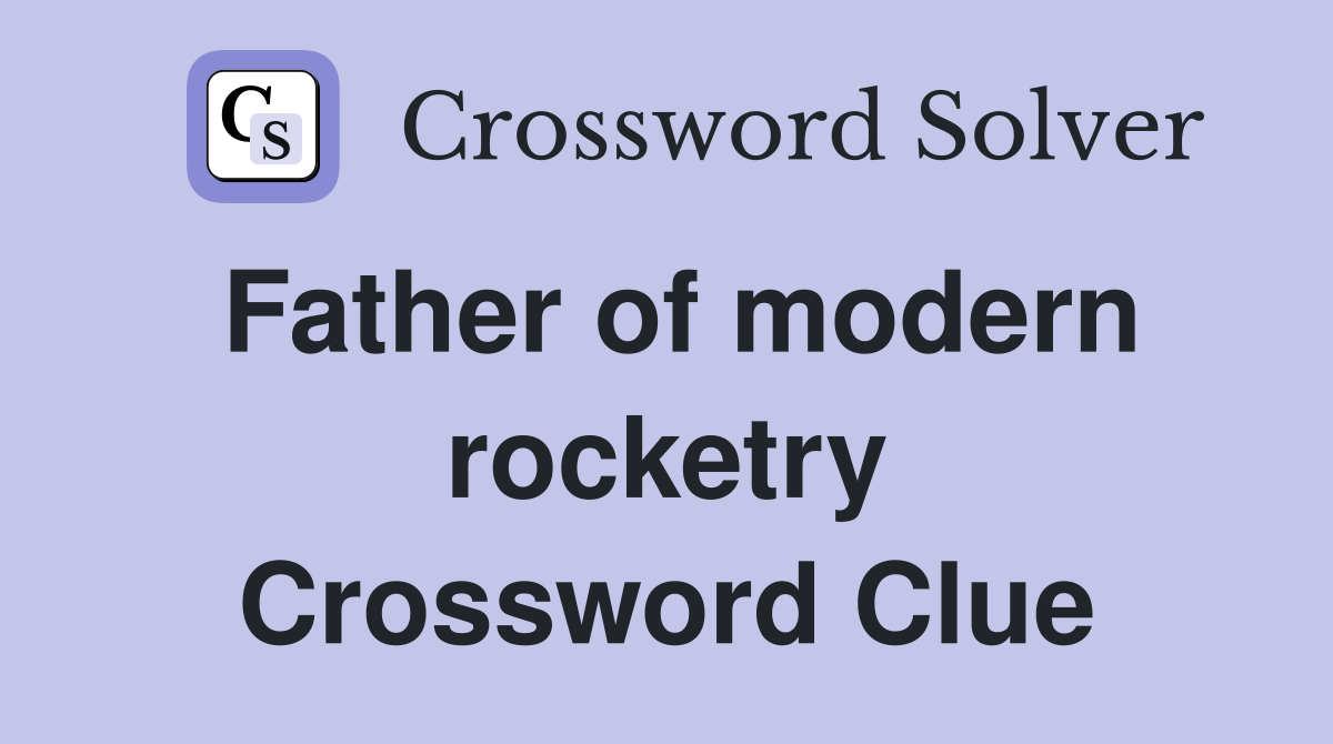 Father of modern rocketry Crossword Clue