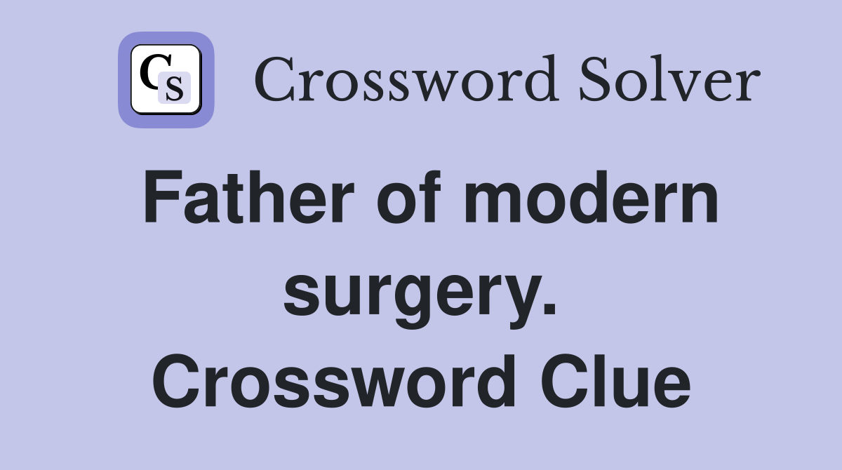 Father of modern surgery. Crossword Clue
