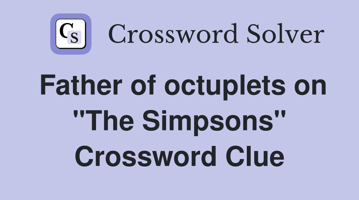 Father of octuplets on "The Simpsons" Crossword Clue