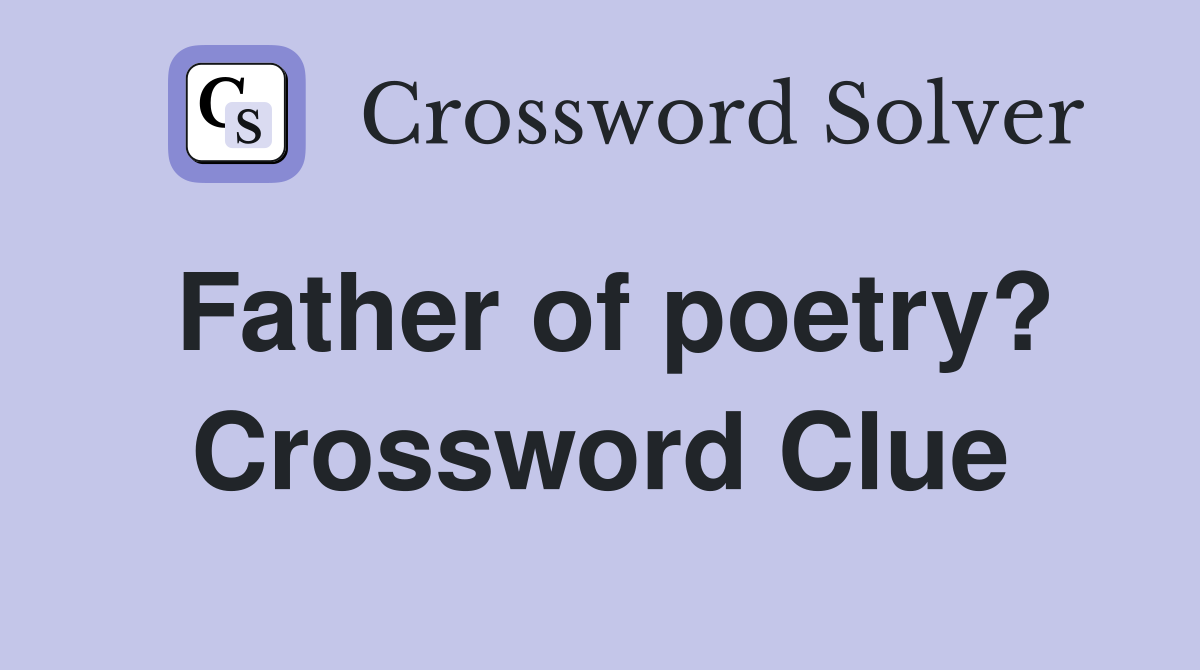 Father of poetry? Crossword Clue