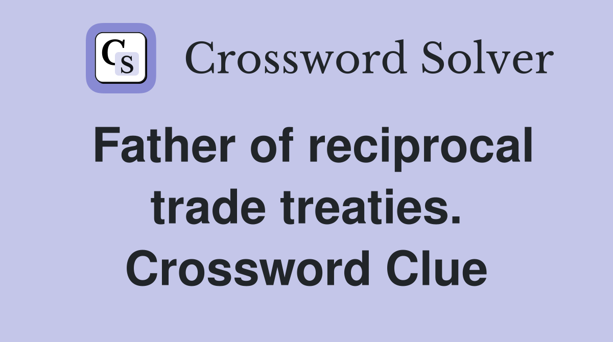 Father of reciprocal trade treaties. Crossword Clue