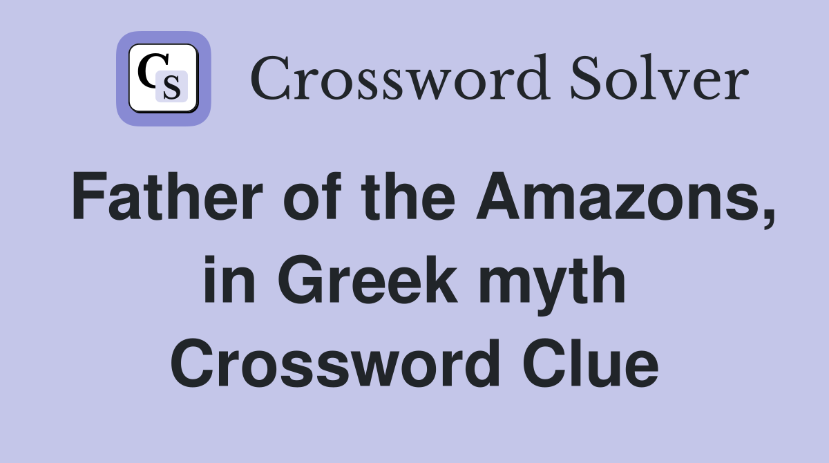 Father of the Amazons, in Greek myth Crossword Clue