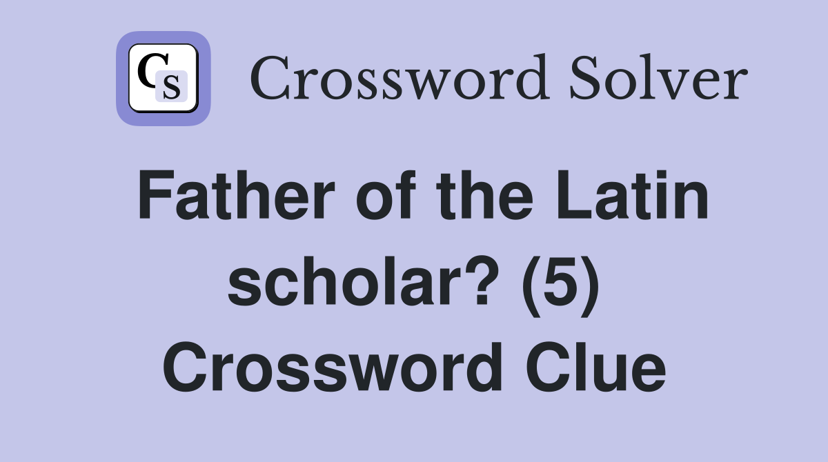 Father of the Latin scholar? (5) Crossword Clue