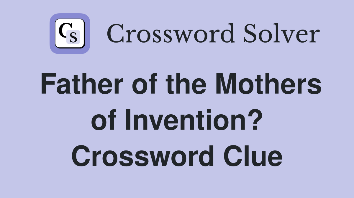 Father of the Mothers of Invention? Crossword Clue