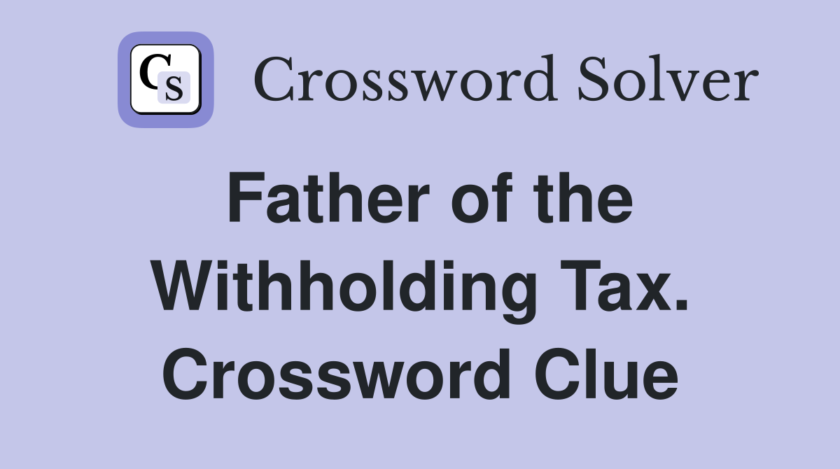 Father of the Withholding Tax. Crossword Clue