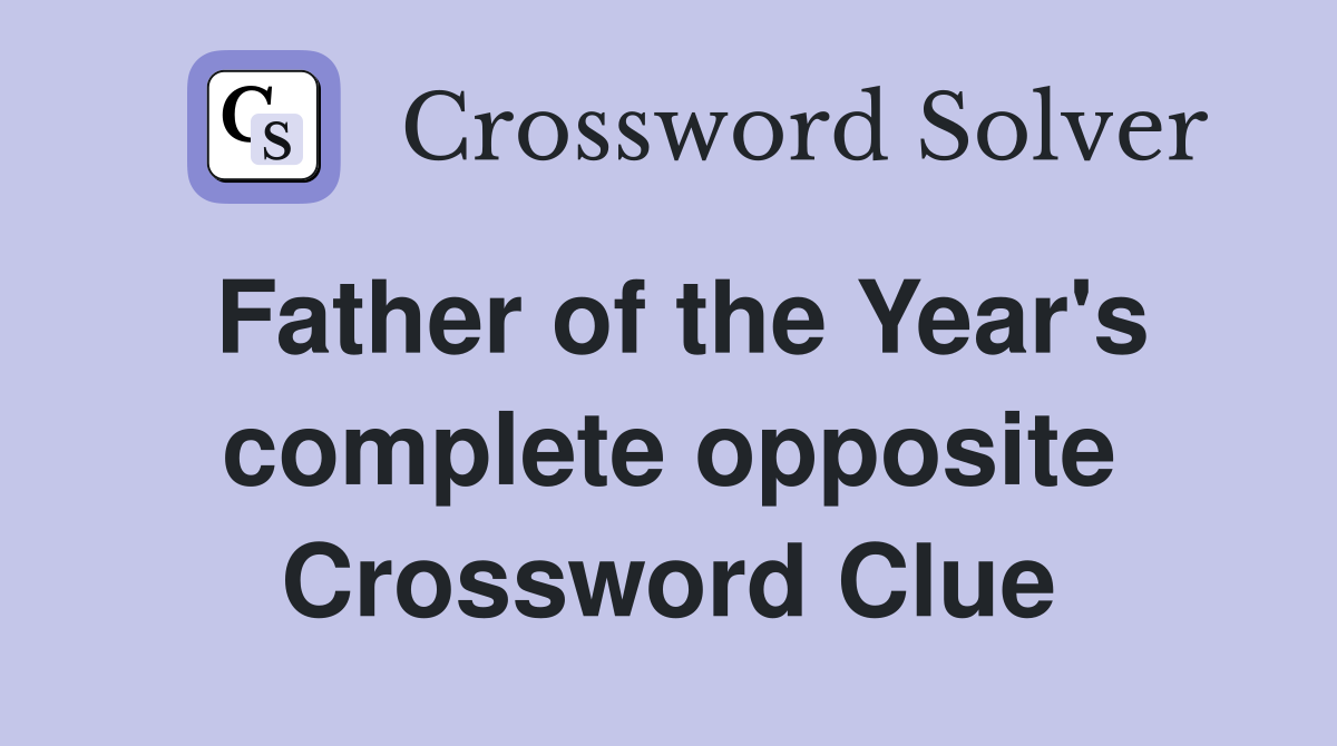 Father of the Year's complete opposite Crossword Clue