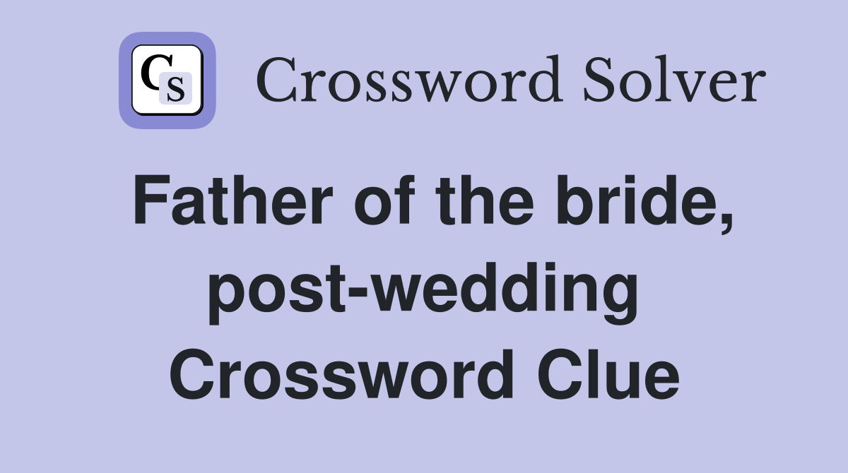 Father of the bride, post-wedding Crossword Clue