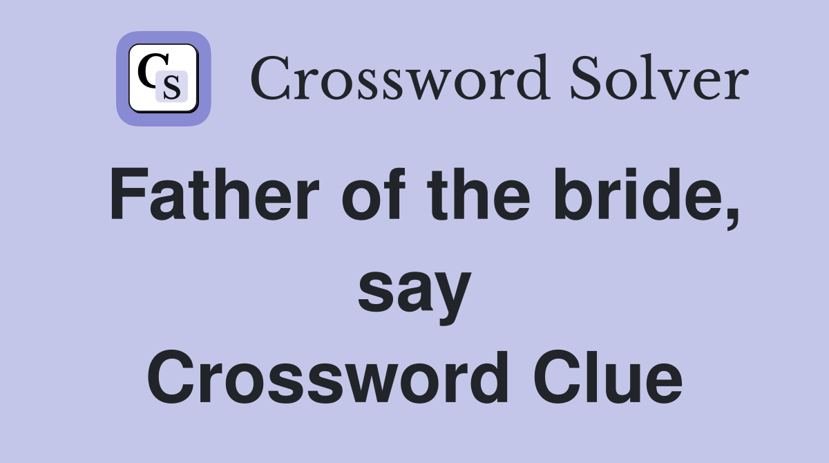 Father of the bride, say Crossword Clue