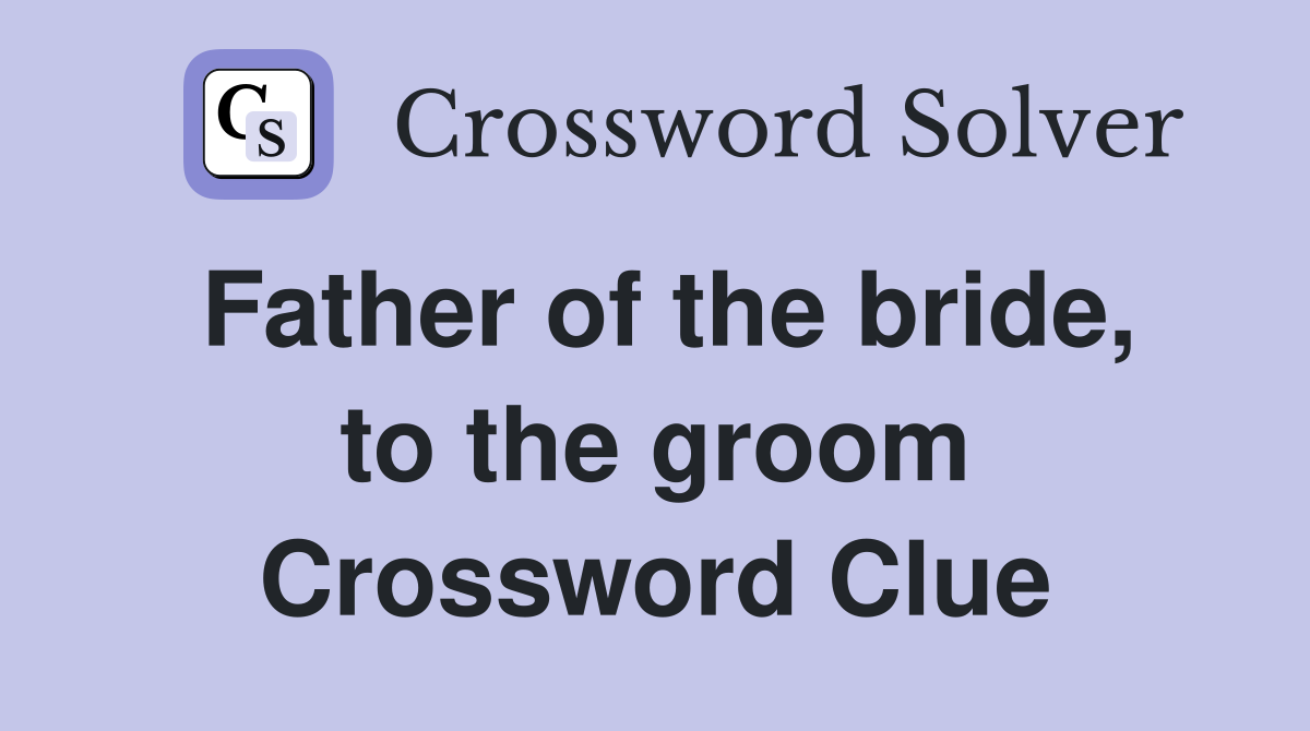 Father of the bride, to the groom Crossword Clue