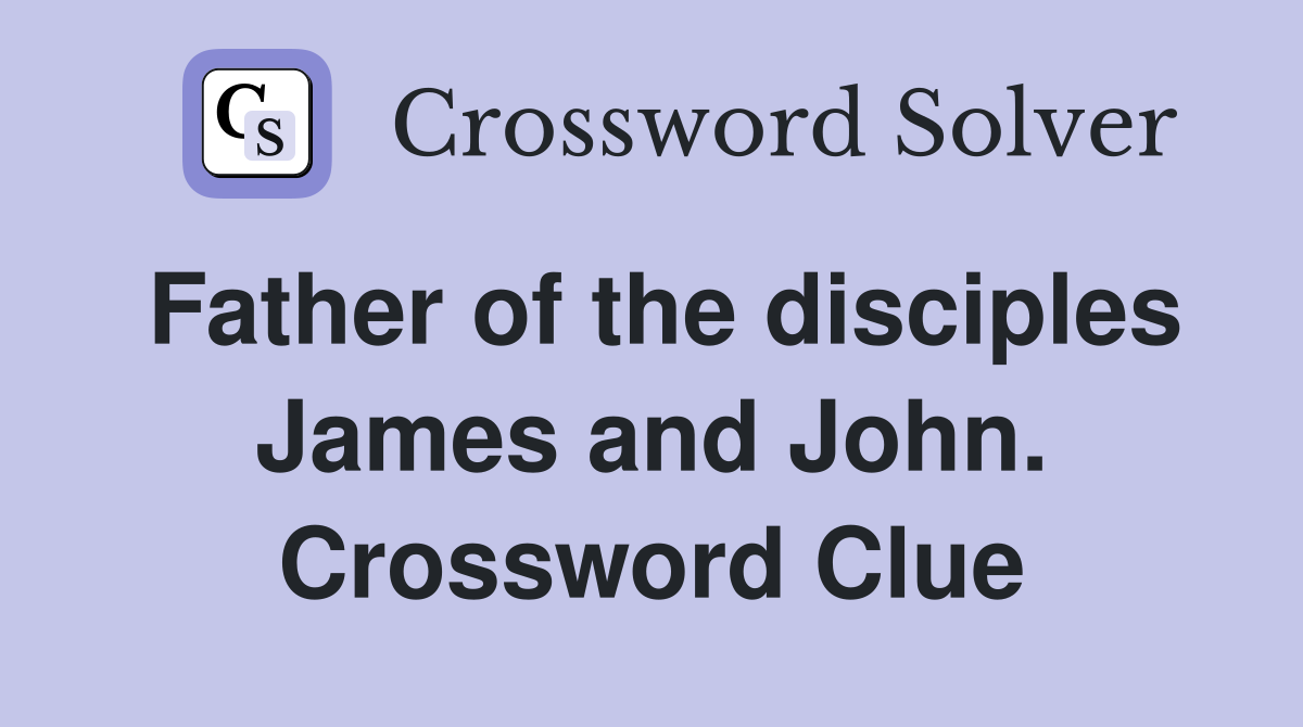 Father of the disciples James and John. Crossword Clue