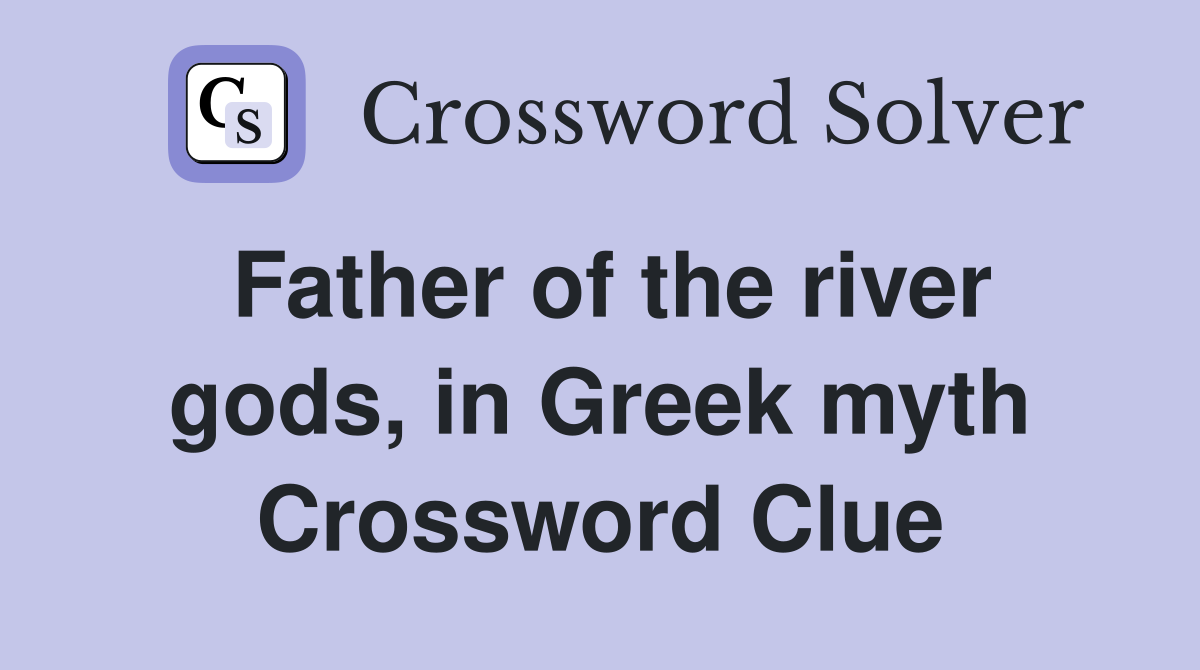 Father of the river gods, in Greek myth Crossword Clue