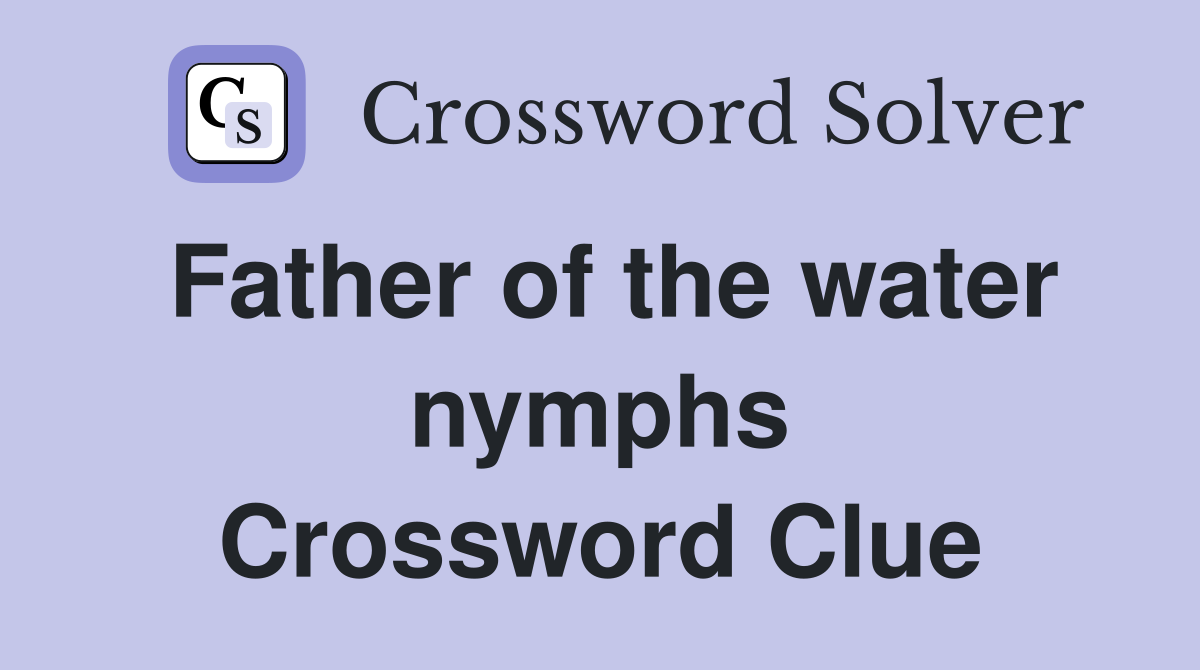 Father of the water nymphs Crossword Clue