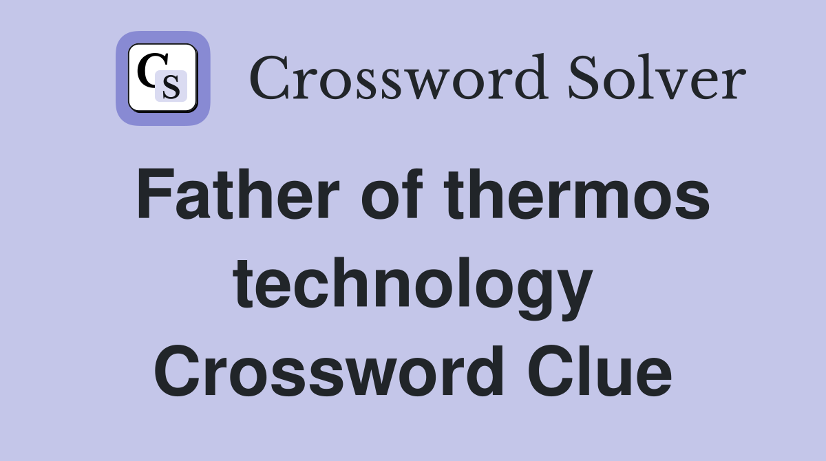 Father of thermos technology Crossword Clue