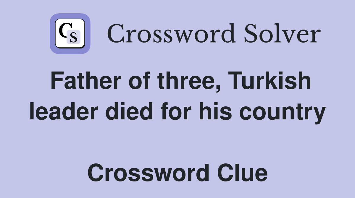 Father of three, Turkish leader died for his country  Crossword Clue