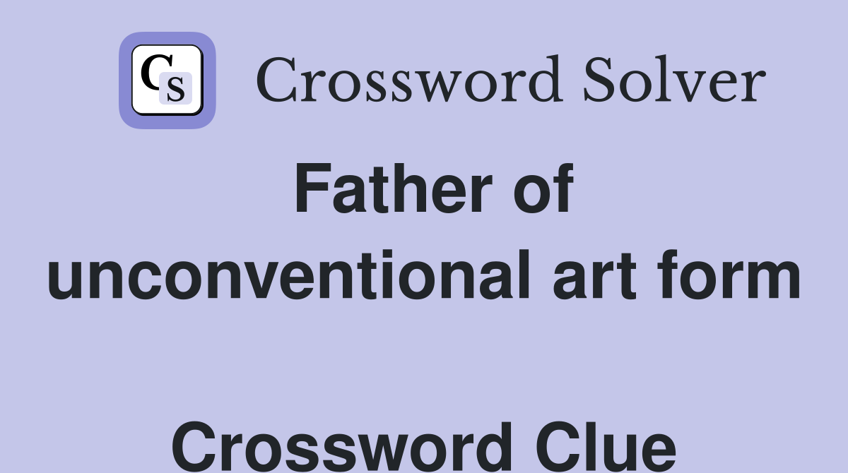 Father of unconventional art form  Crossword Clue