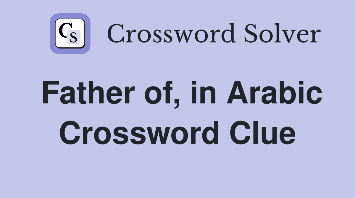 Father of, in Arabic Crossword Clue