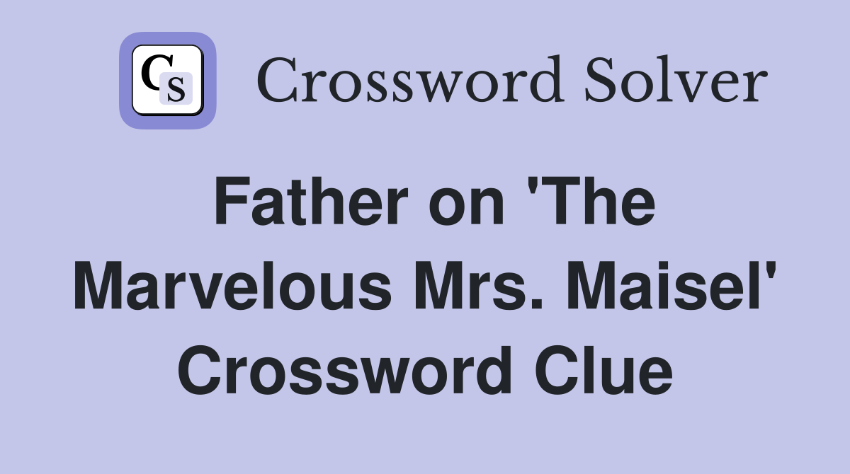 Father on 'The Marvelous Mrs. Maisel' Crossword Clue