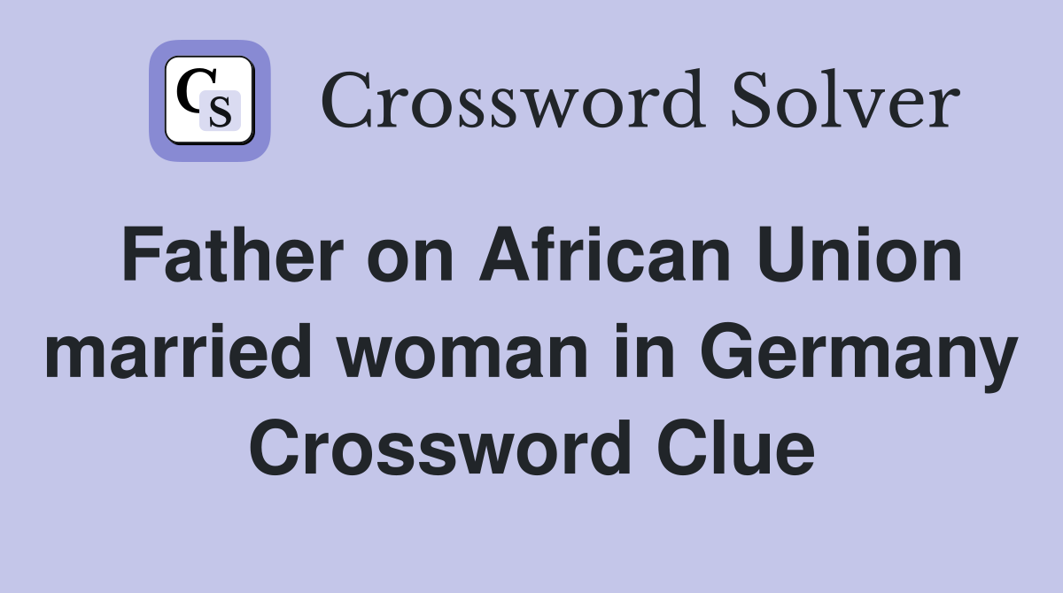 Father on African Union married woman in Germany Crossword Clue