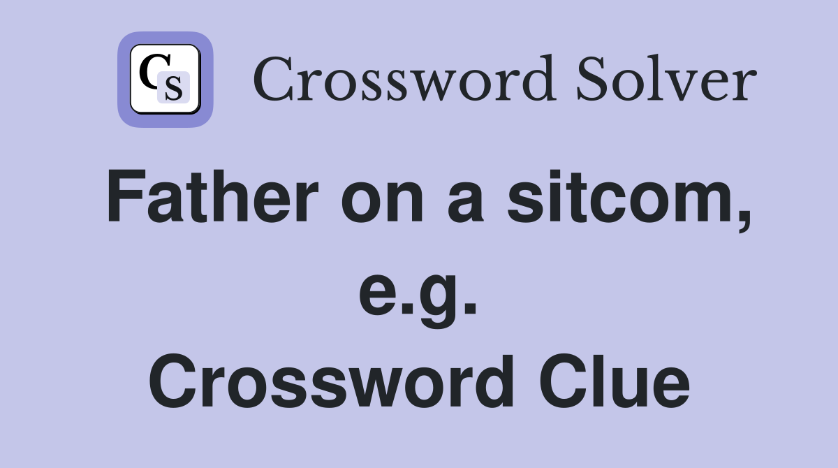 Father on a sitcom, e.g. Crossword Clue