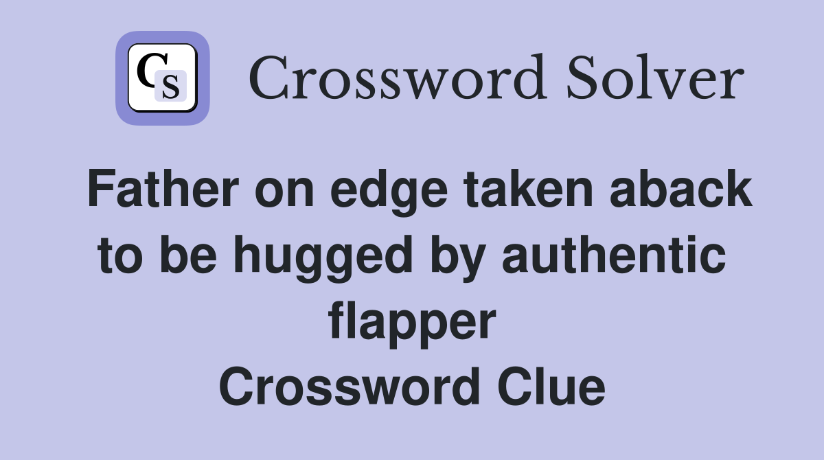 Father on edge taken aback to be hugged by authentic flapper Crossword Clue