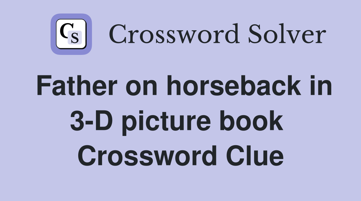 Father on horseback in 3-D picture book  Crossword Clue