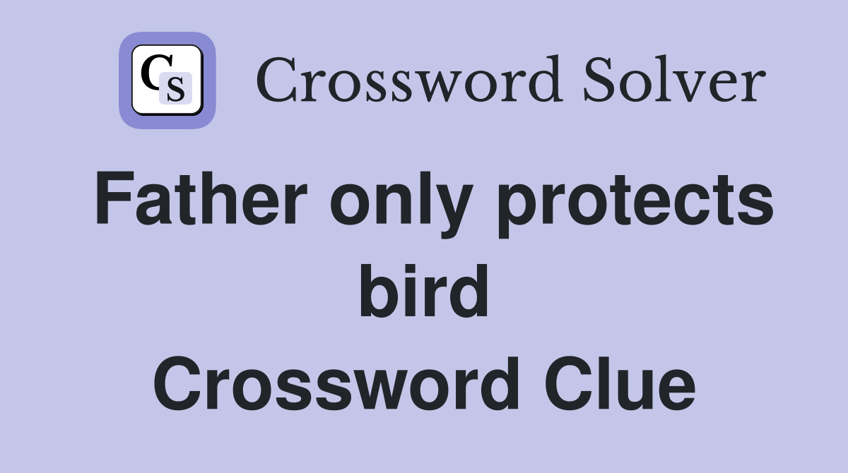 Father only protects bird Crossword Clue