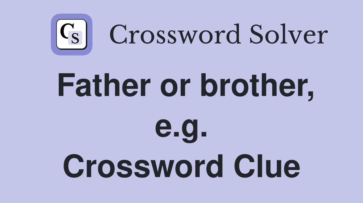 Father or brother, e.g. Crossword Clue